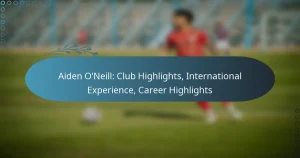 Aiden O’Neill: Club Highlights, International Experience, Career Highlights