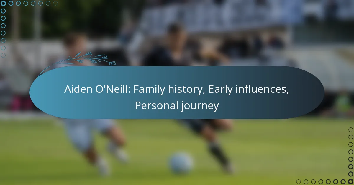 You are currently viewing Aiden O’Neill: Family history, Early influences, Personal journey