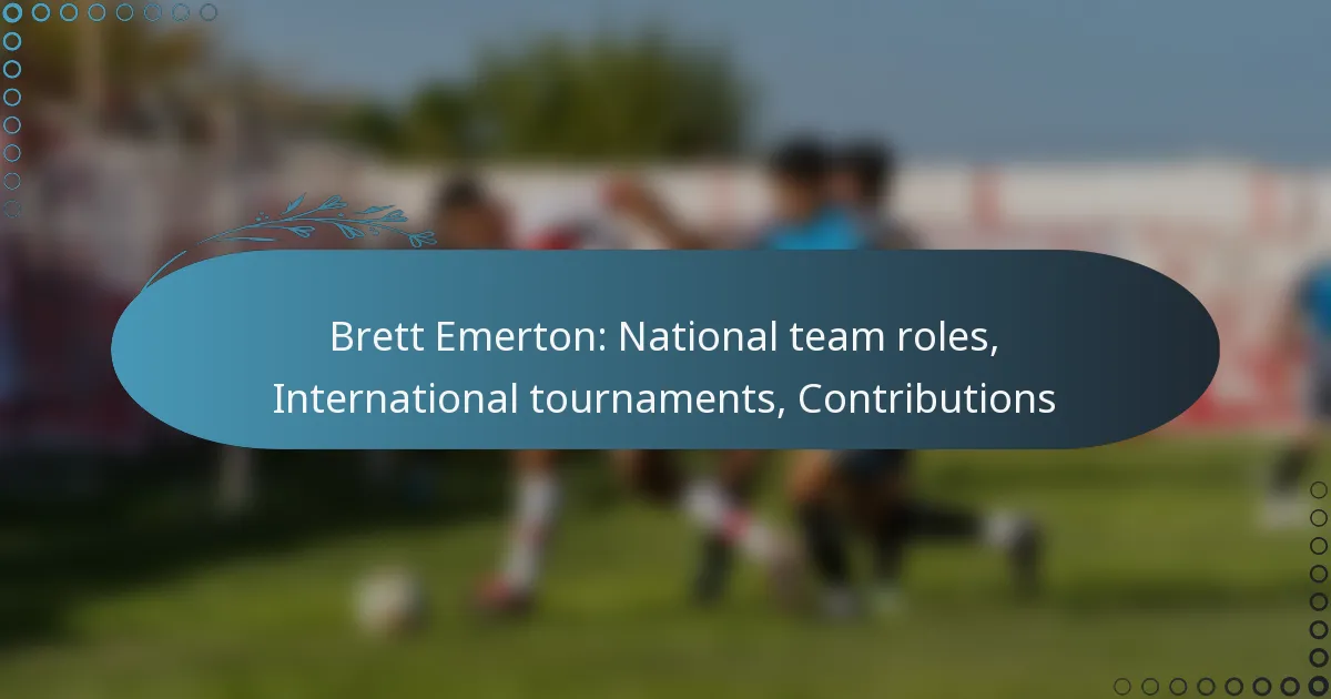 Read more about the article Brett Emerton: National team roles, International tournaments, Contributions