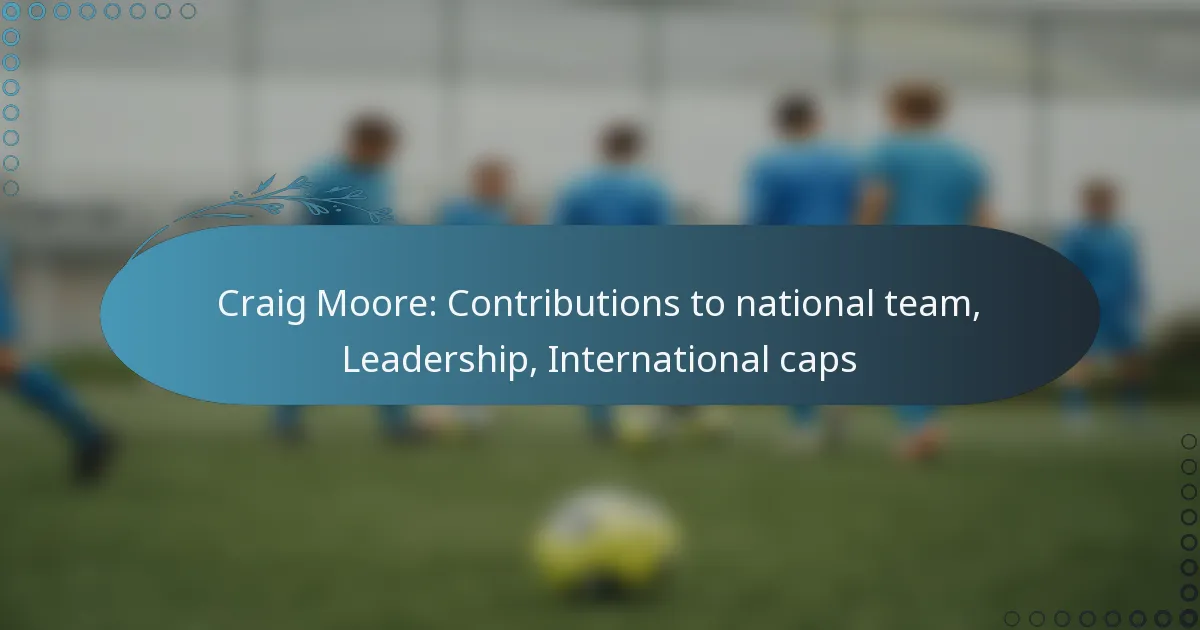 You are currently viewing Craig Moore: Contributions to national team, Leadership, International caps