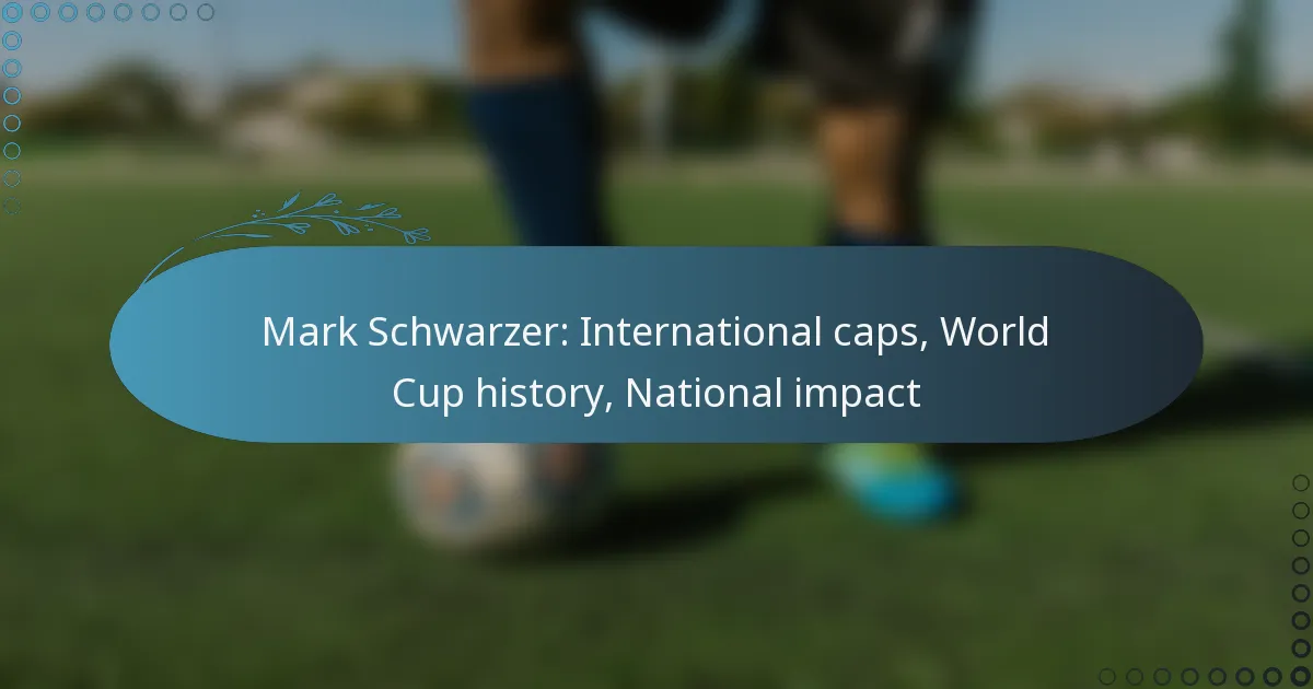 You are currently viewing Mark Schwarzer: International caps, World Cup history, National impact