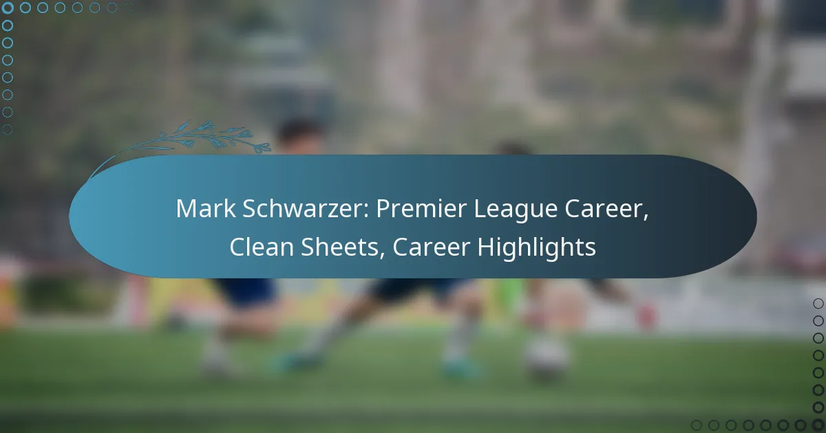 You are currently viewing Mark Schwarzer: Premier League Career, Clean Sheets, Career Highlights