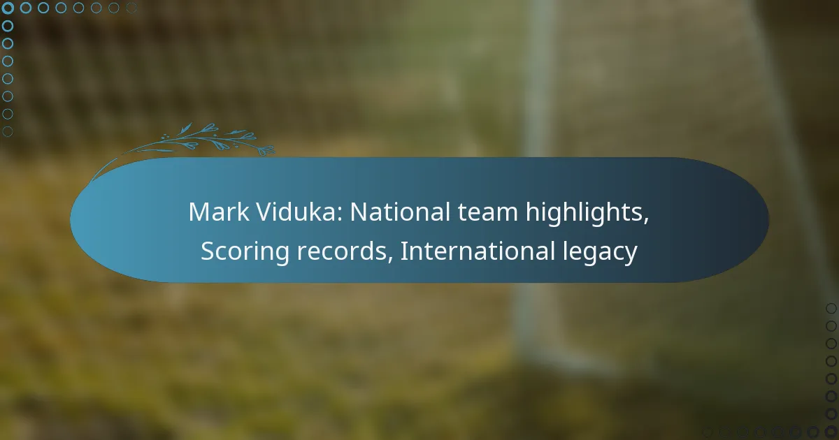 You are currently viewing Mark Viduka: National team highlights, Scoring records, International legacy