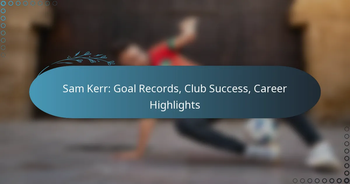 You are currently viewing Sam Kerr: Goal Records, Club Success, Career Highlights