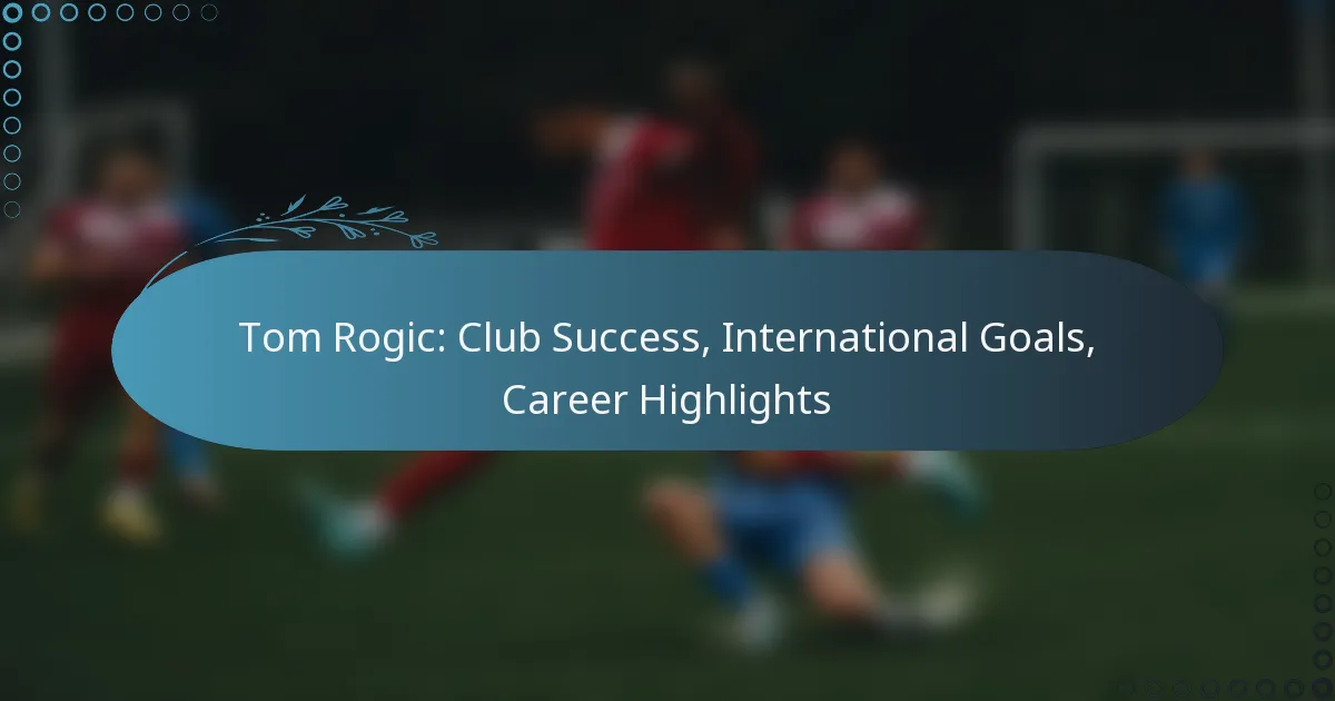 Read more about the article Tom Rogic: Club Success, International Goals, Career Highlights
