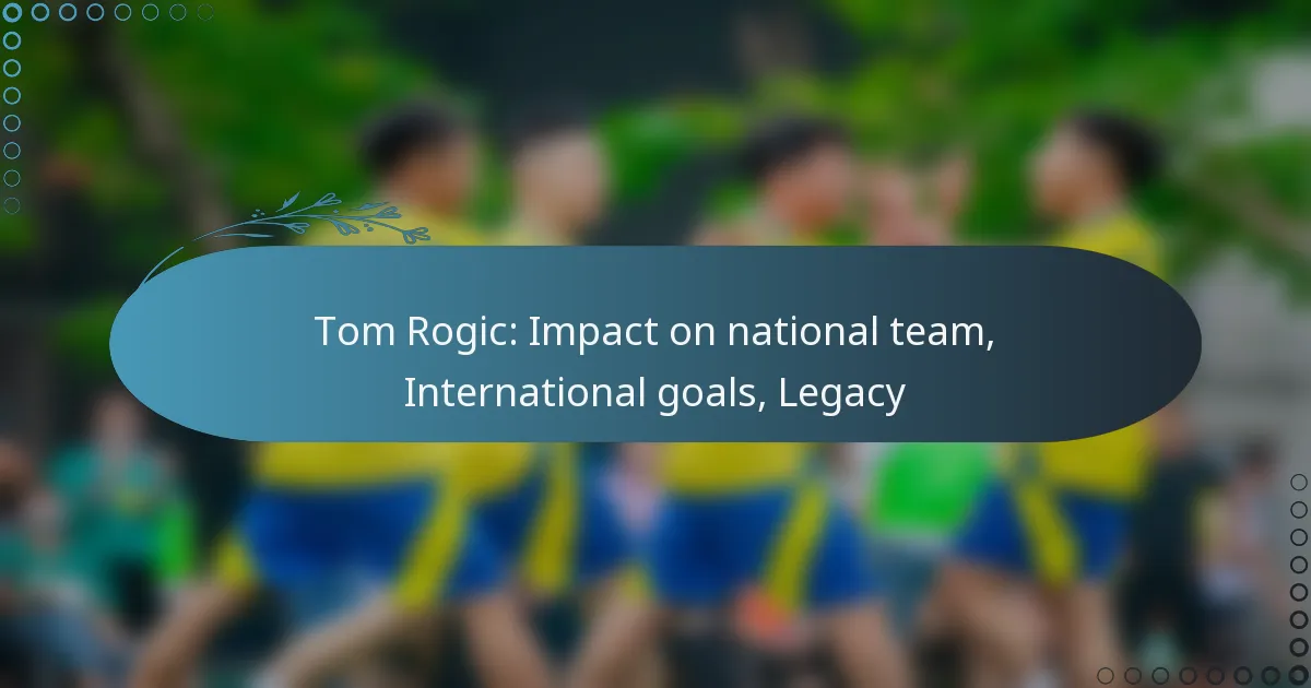 Read more about the article Tom Rogic: Impact on national team, International goals, Legacy