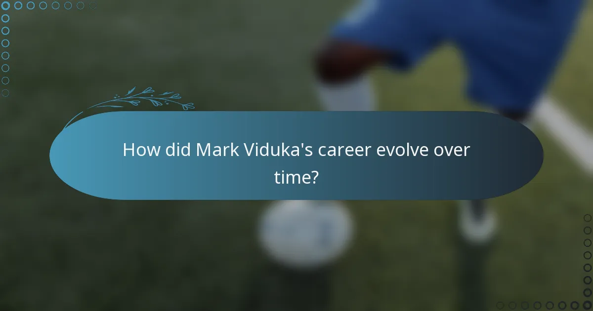 How did Mark Viduka's career evolve over time?