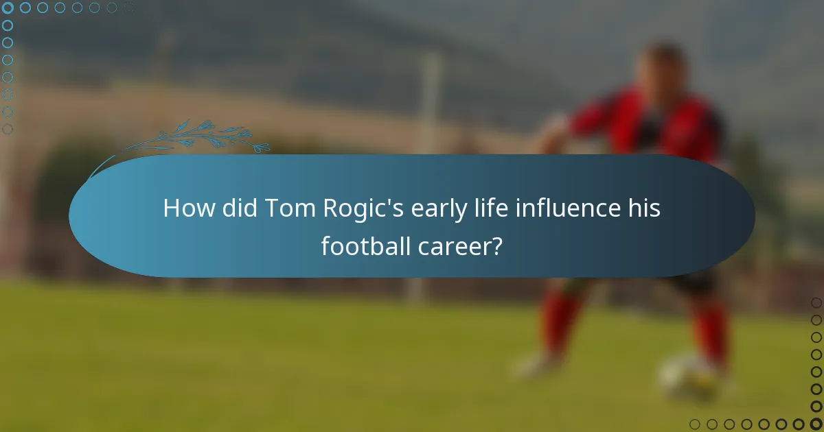 How did Tom Rogic's early life influence his football career?