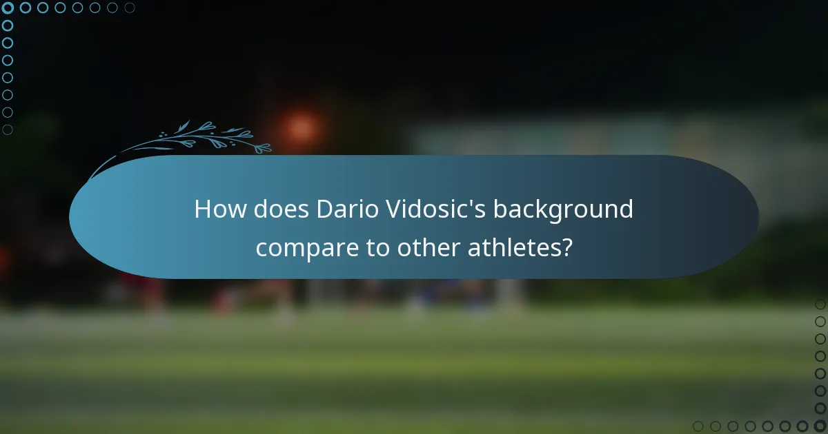 How does Dario Vidosic's background compare to other athletes?