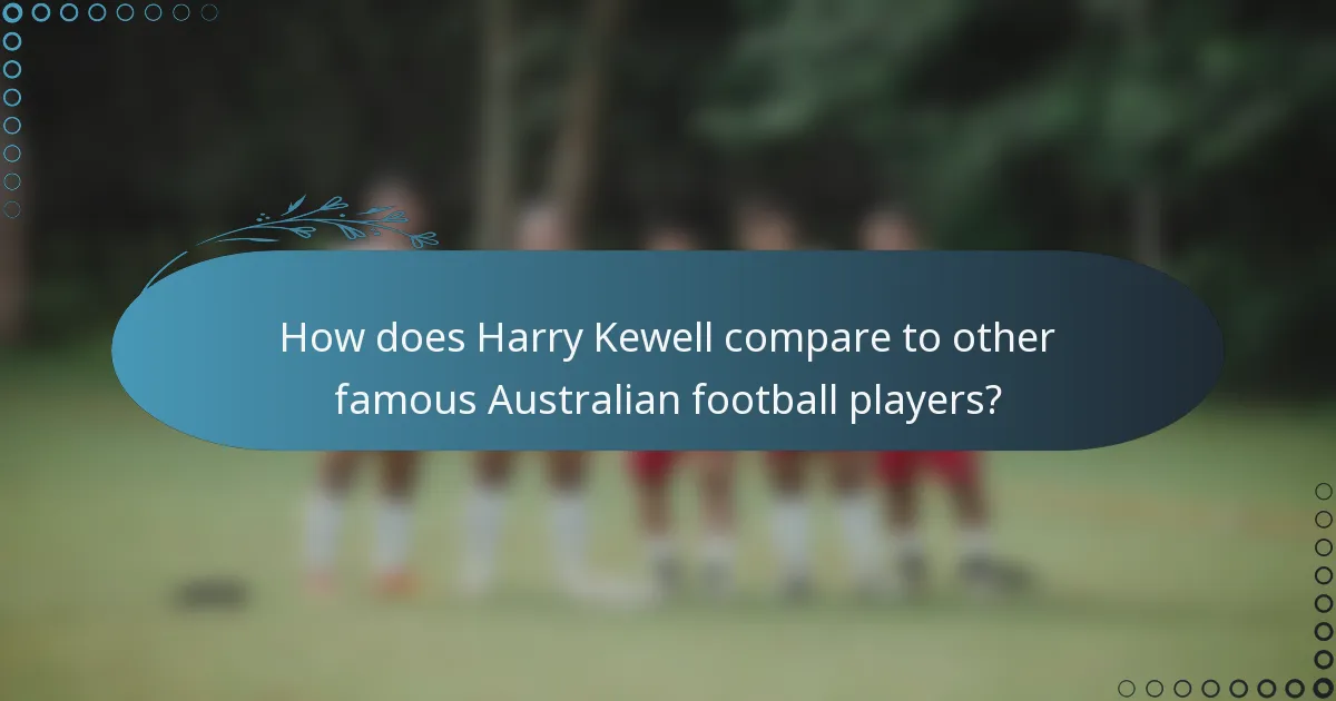 How does Harry Kewell compare to other famous Australian football players?