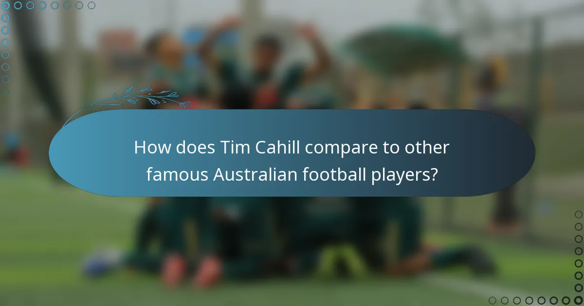How does Tim Cahill compare to other famous Australian football players?