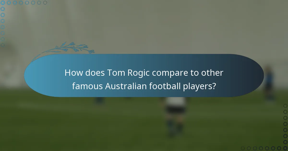 How does Tom Rogic compare to other famous Australian football players?