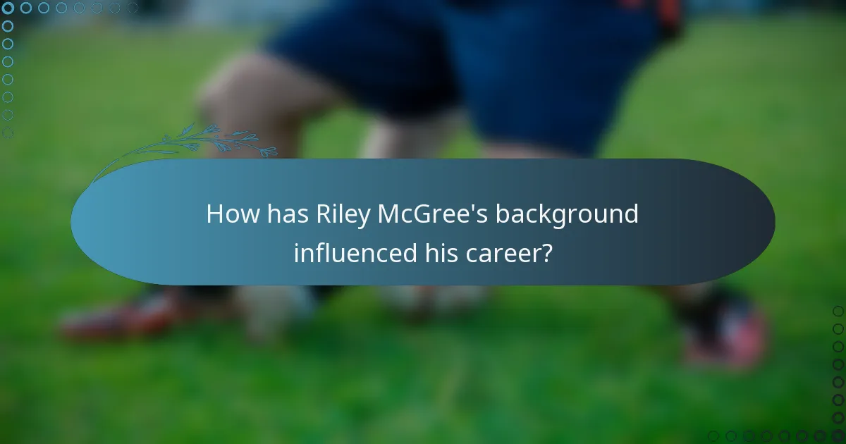 How has Riley McGree's background influenced his career?