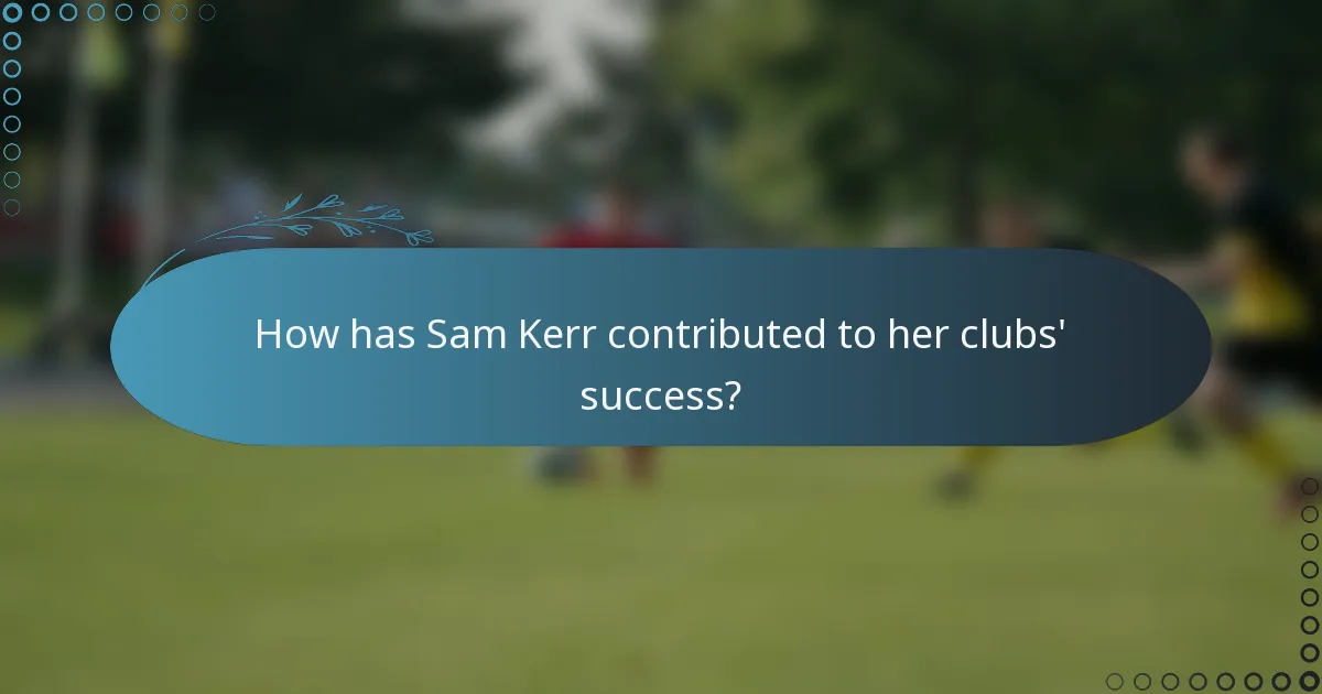 How has Sam Kerr contributed to her clubs' success?