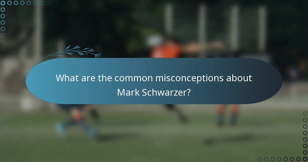 What are the common misconceptions about Mark Schwarzer?