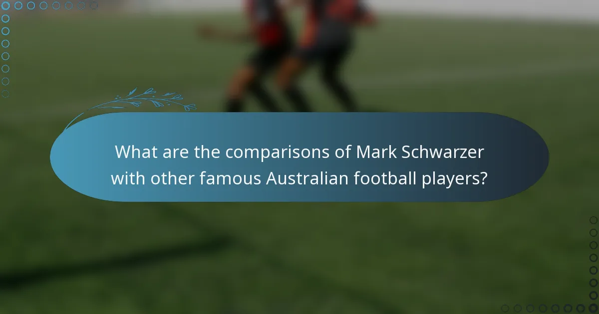 What are the comparisons of Mark Schwarzer with other famous Australian football players?