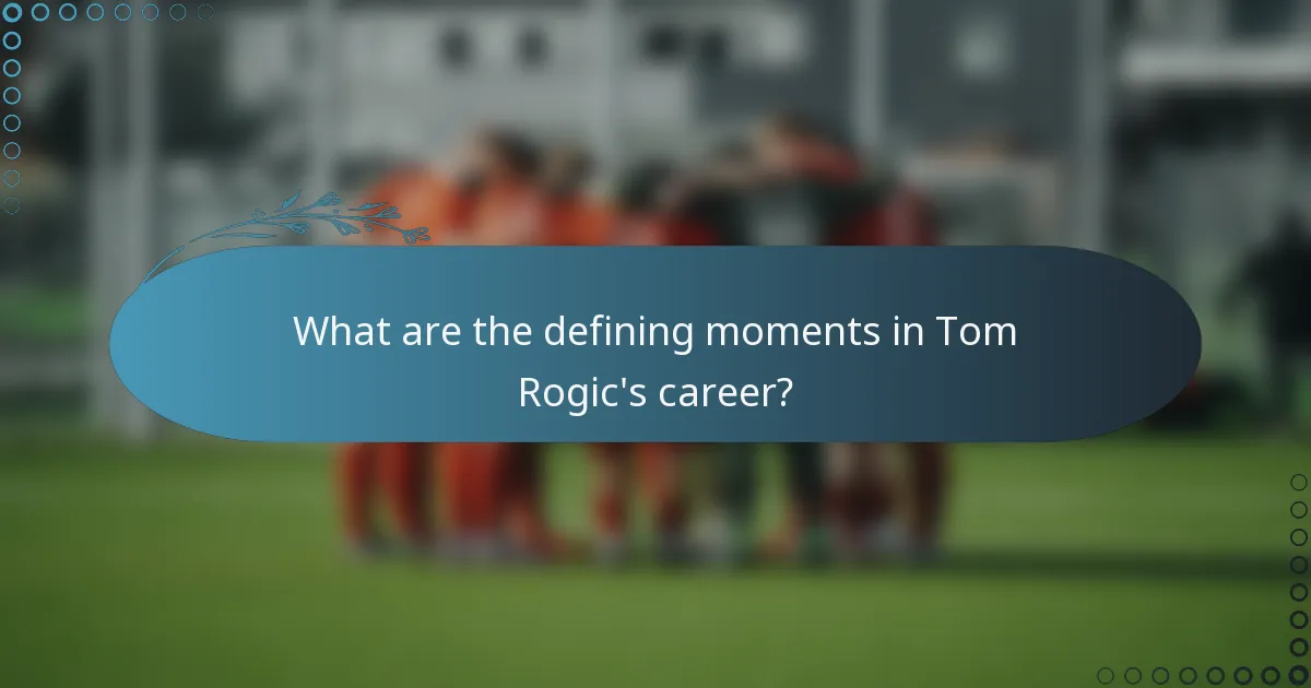 What are the defining moments in Tom Rogic's career?