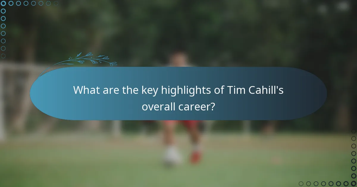 What are the key highlights of Tim Cahill's overall career?