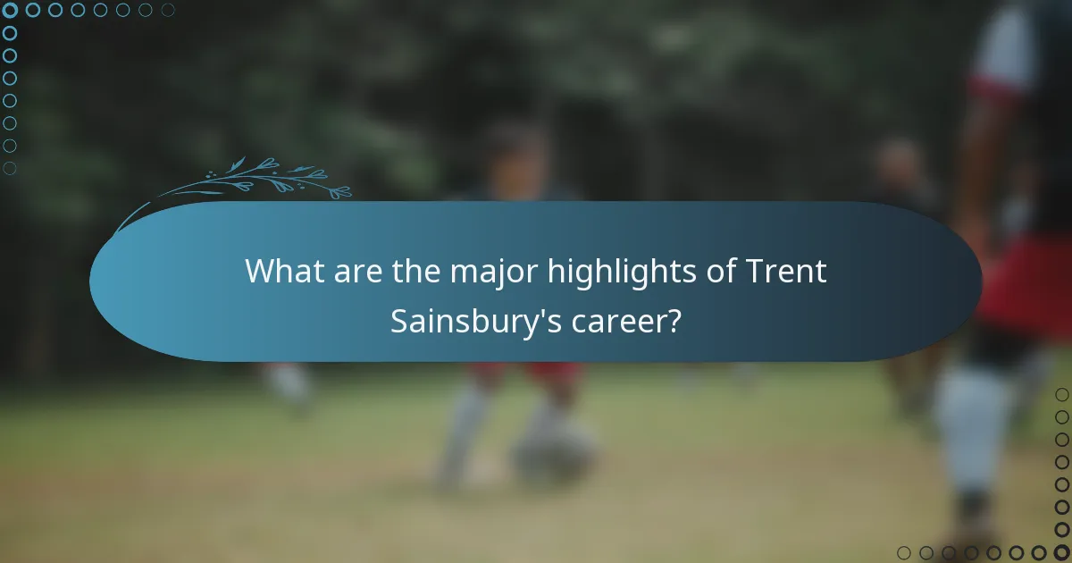 What are the major highlights of Trent Sainsbury's career?