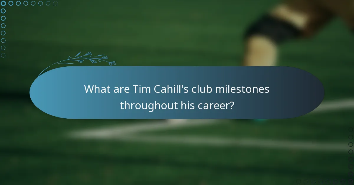 What are Tim Cahill's club milestones throughout his career?