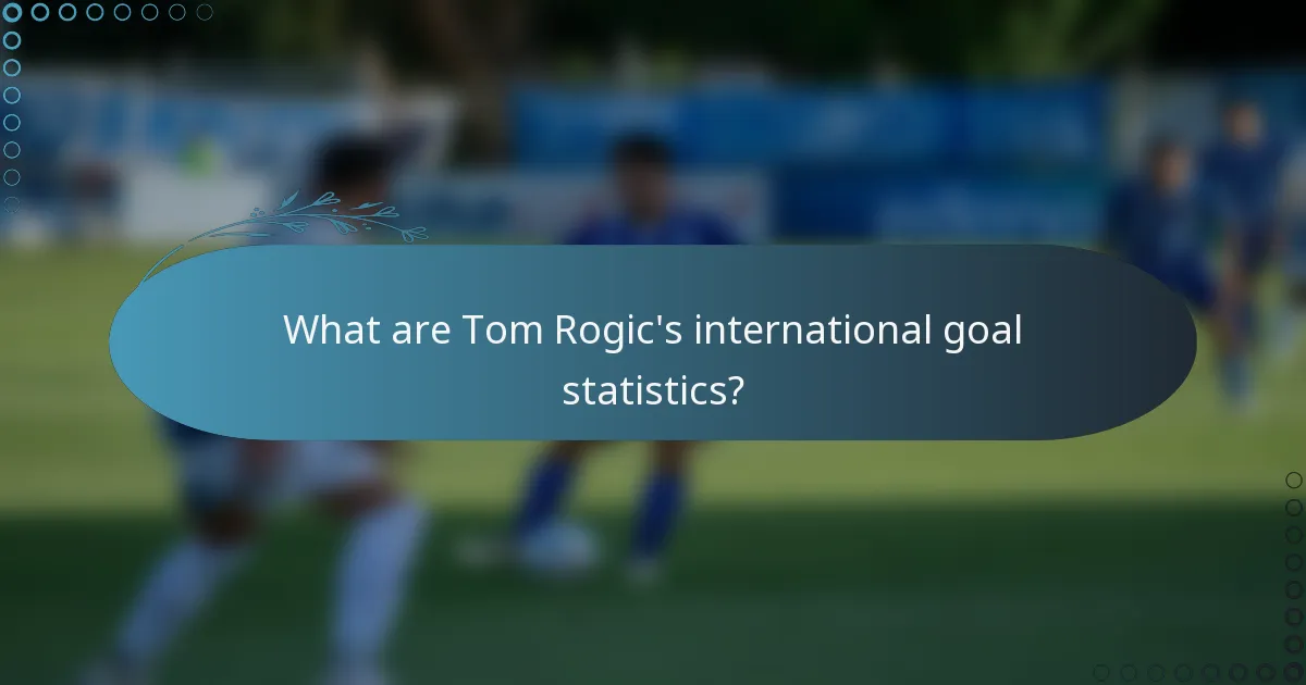 What are Tom Rogic's international goal statistics?