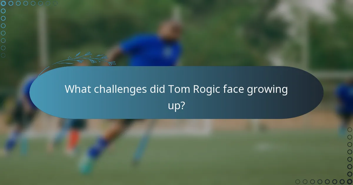 What challenges did Tom Rogic face growing up?