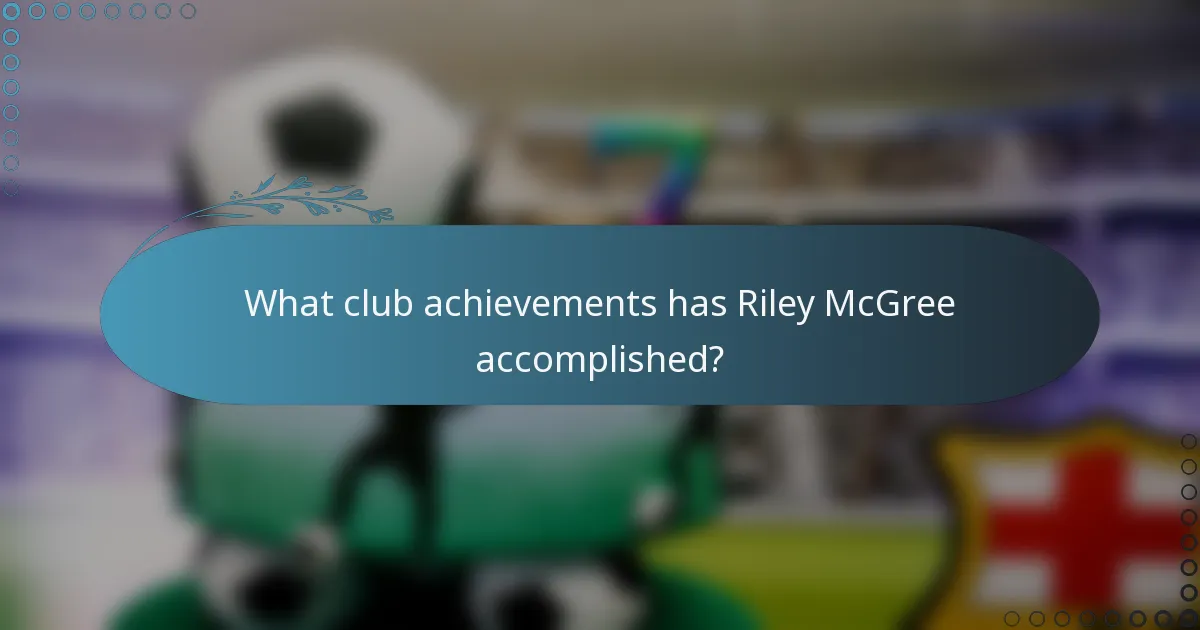 What club achievements has Riley McGree accomplished?