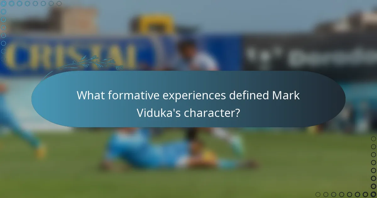 What formative experiences defined Mark Viduka's character?