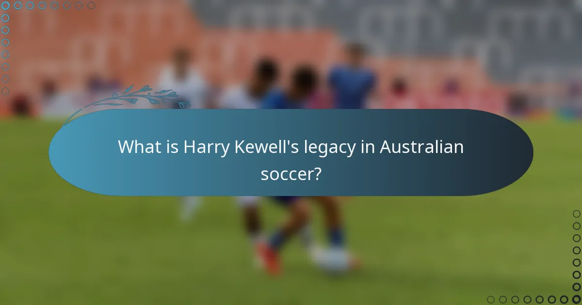 What is Harry Kewell's legacy in Australian soccer?