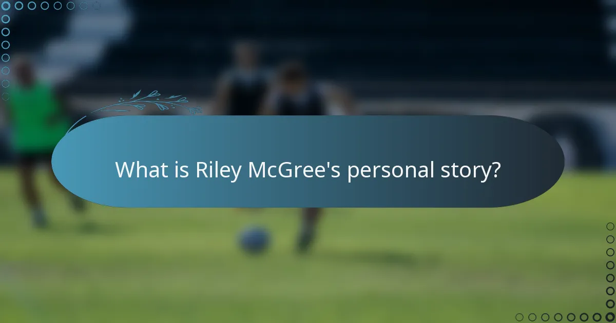 What is Riley McGree's personal story?