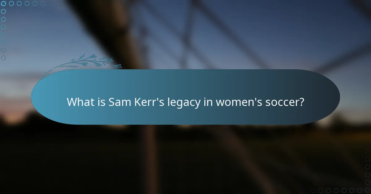What is Sam Kerr's legacy in women's soccer?
