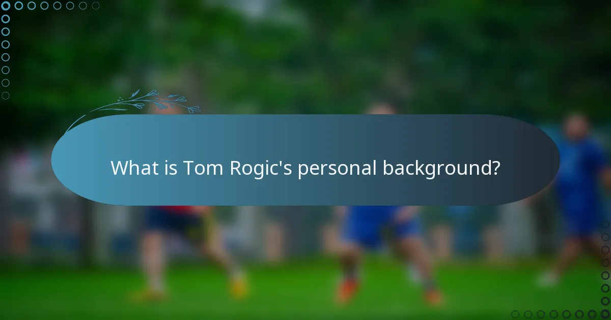 What is Tom Rogic's personal background?