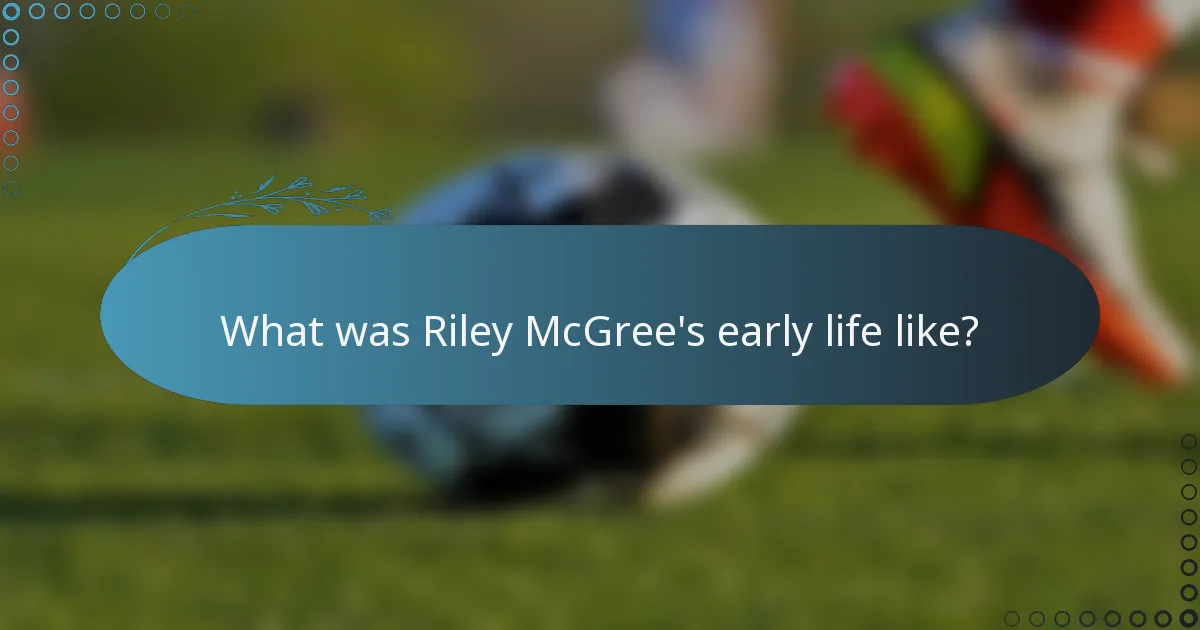 What was Riley McGree's early life like?
