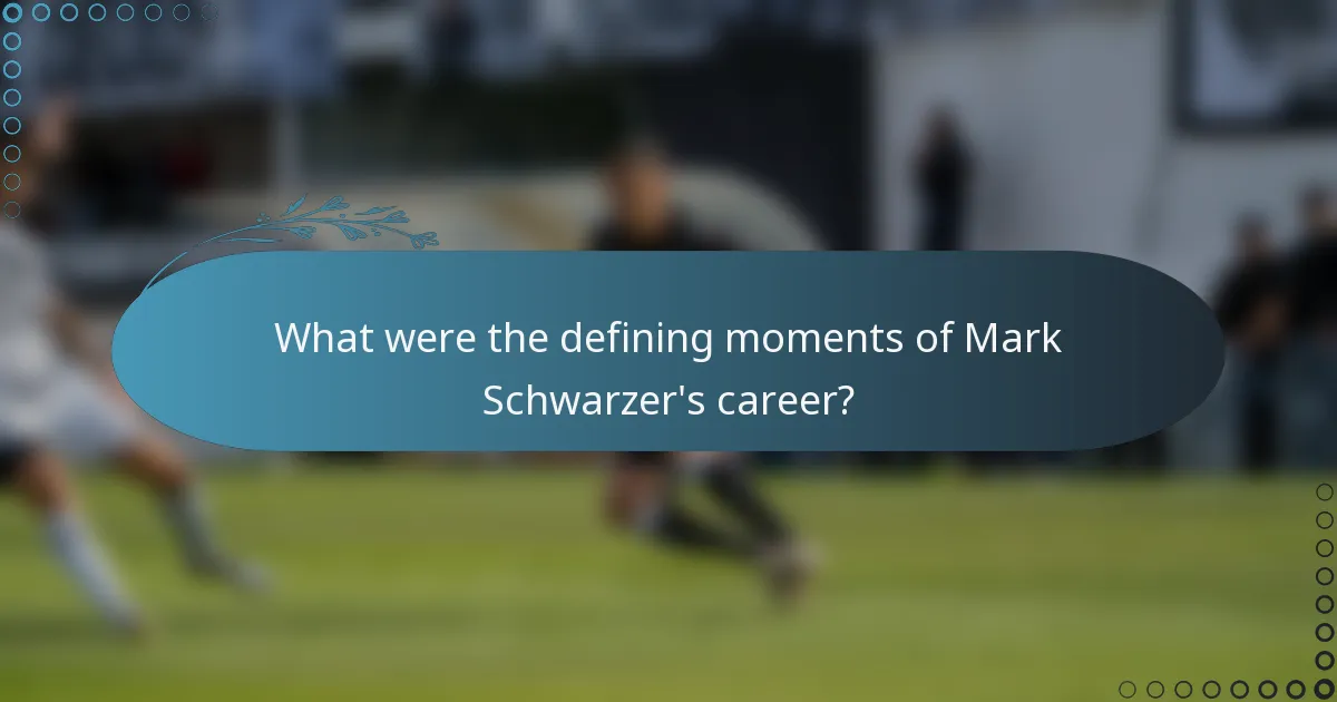 What were the defining moments of Mark Schwarzer's career?
