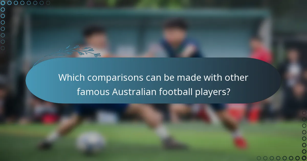 Which comparisons can be made with other famous Australian football players?