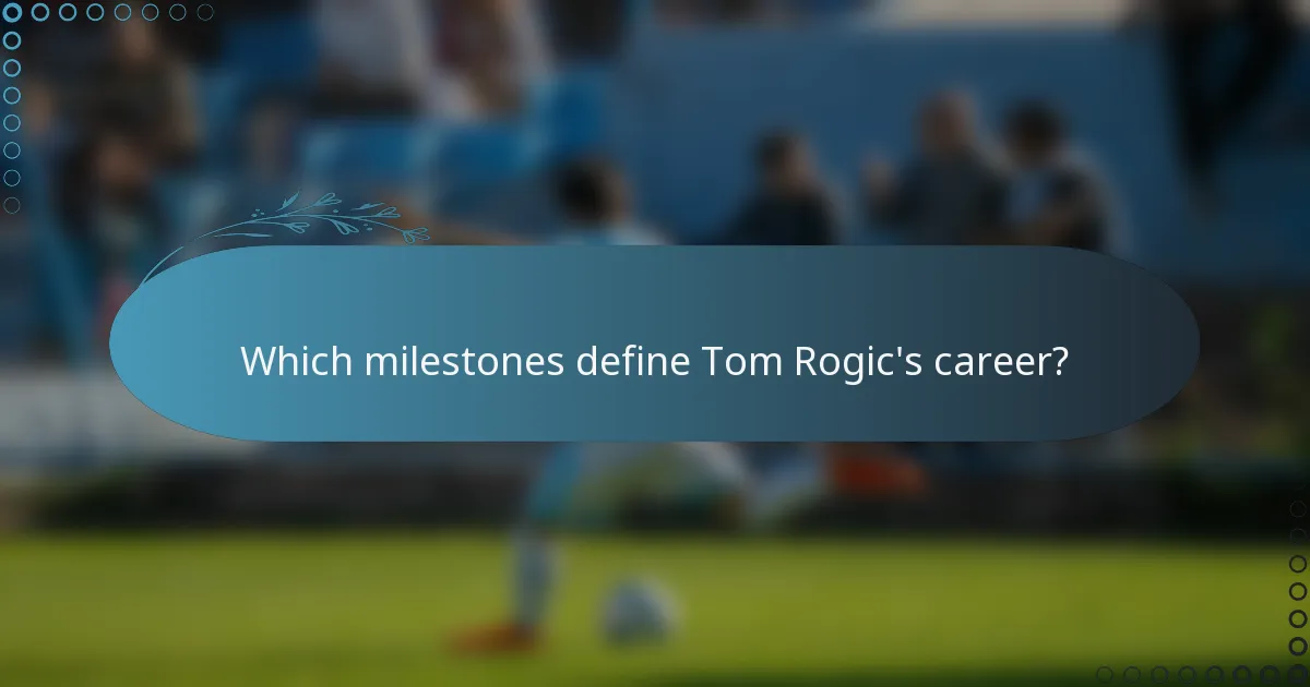 Which milestones define Tom Rogic's career?