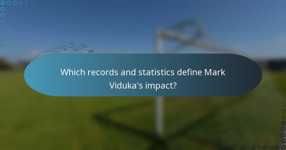 Which records and statistics define Mark Viduka's impact?