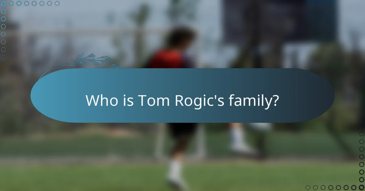 Who is Tom Rogic's family?